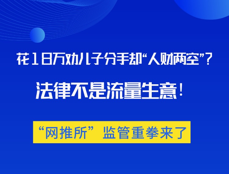 【反诈宣传】花18万劝儿子分手却"人财两空"？法律不是流量生意，"网推所"监管重拳来了！ 十方融海 十方教育